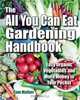 The All You Can Eat Gardening Handbook: Easy Organic Vegetables and More Money in Your Pocket, Cam Mather 