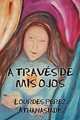 A Traves de mis Ojos (Spanish Edition), Lourdes C Perez Athanasiadis 