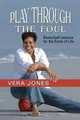 Play Through the Foul - Basketball Lessons for the Game of Life, Vera Jones 
