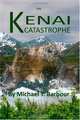 The Kenai Catastrophe, Michael T Barbour 