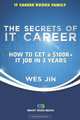 The Secrets of IT Career: How To Get a $100K+ IT Job in 3 Years, Wes Jin 
