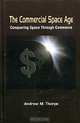 The Commercial Space Age: Conquering Space Through Commerce, Andrew M. Thorpe 