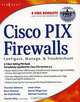 Cisco PIX Firewalls: Configure, Manage, & Troubleshoot, Thorsten Behrens, Brian Browne, Ido Dubrawsky, Umer Khan, Daniel Kligerman, Michael Sweeney, Charles Riley 