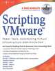 Scripting VMware: Power Tools: Automating Virtual Infrastructure Administration, 