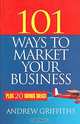 101 Ways to Market Your Business, Andrew Griffiths 