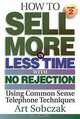How to Sell More in Less Time with No Rejection: Using Common Sense Telephone Techniques. Volume II, Art Sobczak 