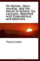On Heroes, Hero-worship, and the Heroic in History: Six Lectures: Reported with Emendations and Addi, Thomas Carlyle 