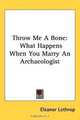 Throw Me A Bone: What Happens When You Marry An Archaeologist, Eleanor Lothrop 