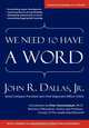 We Need to Have a Word: Words of Wisdom, Courage and Patience for Work, Home and Everywhere, Jr. John R. Dallas 