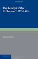 The Receipt of the Exchequer: 1377-1485, Anthony Steel 