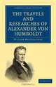 The Travels and Researches of Alexander von Humboldt: Being a Condensed Narrative of his Journeys in the Equinoctial Regions of America, and in Asiatic ... (Cambridge Library Collection - History), William MacGillivray 