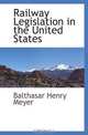 Railway Legislation in the United States, Balthasar Henry Meyer 