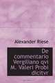 De commentario Vergiliano qvi M. Valeri Probi dicitvr, Alexander Riese 