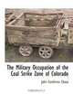 The Military Occupation of the Coal Strike Zone of Colorado, John Centlivres Chase 