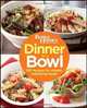Dinner in a Bowl: 160 Recipes for Simple, Satisfying Meals (Better Homes & Gardens), Better Homes & Gardens 