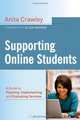 Supporting Online Students: A Practical Guide to Planning, Implementing, and Evaluating Services (The Jossey-Bass Higher and Adult Education Series), Anita Crawley 