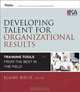 Developing Talent for Organizational Results: Training Tools from the Best in the Field (Essential Tools Resource), Elaine Biech 