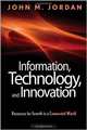 Information, Technology, and Innovation: Resources for Growth in a Connected World, John M. Jordan 
