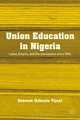 Union Education in Nigeria: Labor, Empire, and Decolonization since 1945, Hakeem Ibikunle Tijani 