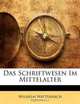 Das Schriftwesen Im Mittelalter (German Edition), Wilhelm Wattenbach 