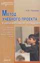 Метод учебного проекта в образовательном учреждении: Пособие для учителей и студентов педагогических ВУЗов, Пахомова Н.Ю. 