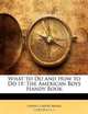 What to Do and How to Do It: The American Boys Handy Book, Daniel Carter Beard 