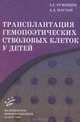Трансплантация гемопоэтических стволовых клеток у детей, А. Г. Румянцев, А. А. Масчан 