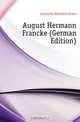 August Hermann Francke (German Edition), Heinrich Ernst Ferdinand Guericke 