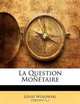 La Question Monetaire (French Edition), Louis Wolowski 