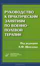 Руководство к практическим занятиям по военно-полевой терапии. Гриф УМО по медицинскому образованию, О. В. Бабенко, А. Г. Долинский, А. Ф. Шепеленко 