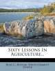 Sixty Lessons In Agriculture..., Burt C. Buffum 