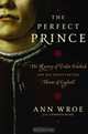 The Perfect Prince: The Mystery of Perkin Warbeck and His Quest for the Throne of England, Ann Wroe 