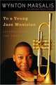 To a Young Jazz Musician : Letters from the Road, Wynton Marsalis 