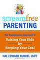ScreamFree Parenting: The Revolutionary Approach to Raising Your Kids by Keeping Your Cool, Hal Edward Runkel 