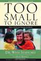 Too Small to Ignore: Why the Least of These Matters Most, Wess Stafford 