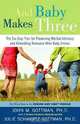 And Baby Makes Three: The Six-Step Plan for Preserving Marital Intimacy and Rekindling Romance After Baby Arrives, John M. Gottman, Julie Schwartz Gottman 