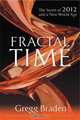 Fractal Time: The Secret of 2012 and a New World Age, Gregg Braden 