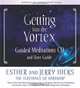 Getting Into The Vortex: Guided Meditations CD and User Guide, Esther Hicks, Jerry Hicks 