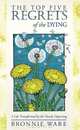 The Top Five Regrets of the Dying: A Life Transformed by the Dearly Departing, Bronnie Ware 
