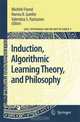 Induction, Algorithmic Learning Theory, and Philosophy, Editors Michele Friend, Norma B. Goethe, Valentina S. Harizanov 