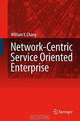 Network-Centric Service Oriented Enterprise, William Y. Chang 