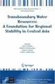 Transboundary Water Resources: A Foundation for Regional Stability in Central Asia (NATO Science for Peace and Security Series C: Environmental Security), 