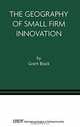 The Geography of Small Firm Innovation (International Studies in Entrepreneurship, ?1), Grant Black 