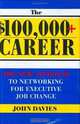 $100,000+ Career: The New Approach to Networking for Executive Job Change, John Davies 