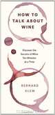 How to Talk about Wine: Discover the Secrets of Wine Ten Minutes at a Time, Bernard Klem 
