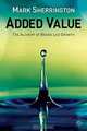Added Value: The Alchemy of Brand-Led Growth, Mark Sherrington 