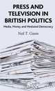 Press and Television in British Politics: Media, Money and Mediated Democracy, Neil T. Gavin 