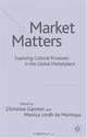 Market Matters : Exploring Cultural Processes in the Global Market Place, 