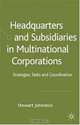 Headquarters and Subsidiaries in Multinational Corporations : Strategy, Control and Coordination in the Multinational Corporation, Stewart Johnston 