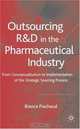 Outsourcing of R&D in the Pharmaceutical Industry : From Conceptualization to Implementation of the Strategic Sourcing Process, Bianca Piachaud 